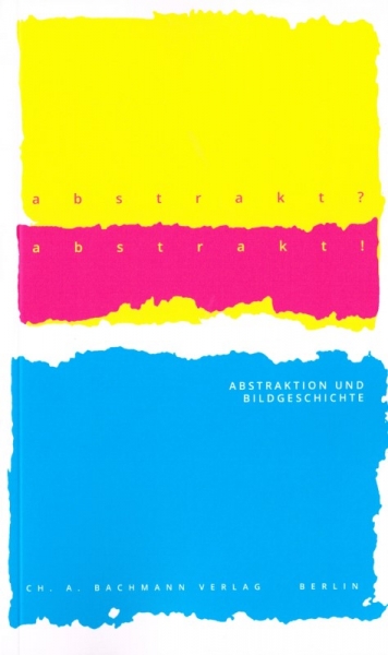 abstrakt? abstrakt! Abstraktion und Bildgeschichte